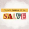 Palavra italiana do dia: “Salve”